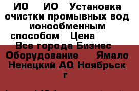 ИО-1, ИО-2 Установка очистки промывных вод ионообменным способом › Цена ­ 111 - Все города Бизнес » Оборудование   . Ямало-Ненецкий АО,Ноябрьск г.